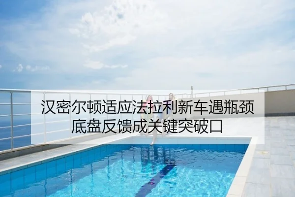 汉密尔顿适应法拉利新车遇瓶颈 底盘反馈成关键突破口